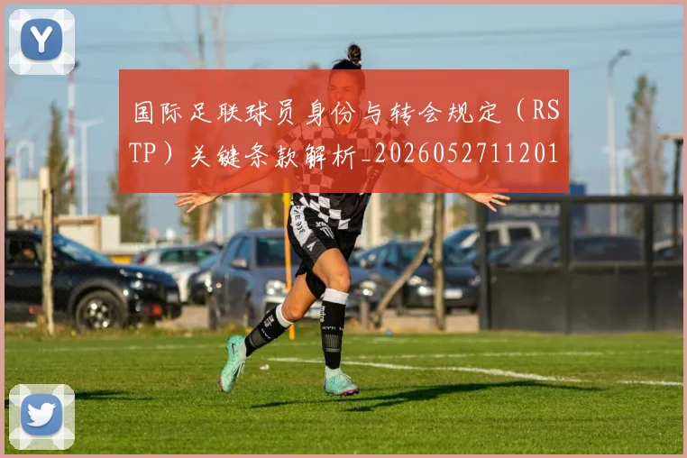 国际足联球员身份与转会规定(RSTP)关键条款解析_20260527112012