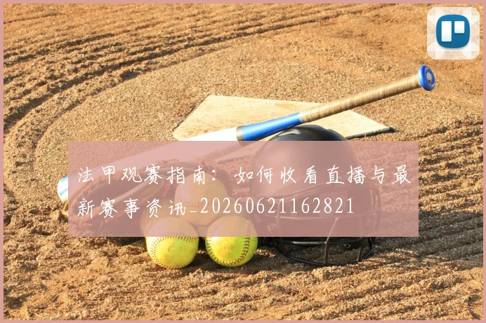 法甲观赛指南:如何收看直播与最新赛事资讯_20260621162821