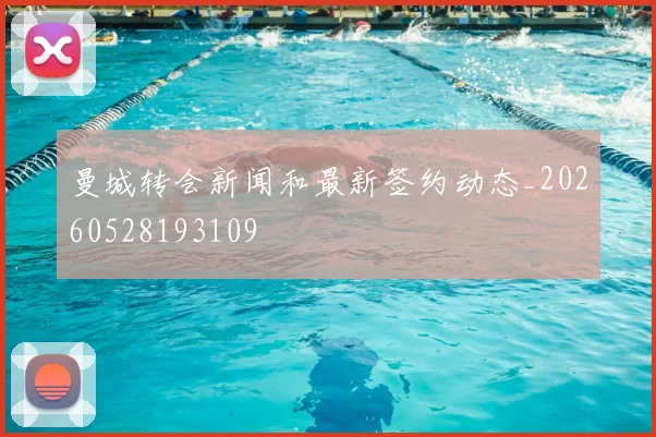 曼城转会新闻和最新签约动态_20260528193109
