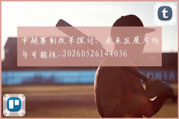 中超赛制改革探讨：未来发展方向与可能性_20260526144036