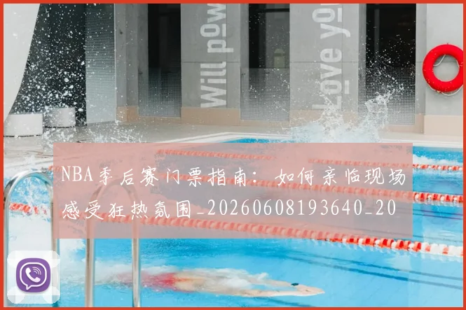 NBA季后赛门票指南:如何亲临现场感受狂热氛围_20260608193640_20260702164825