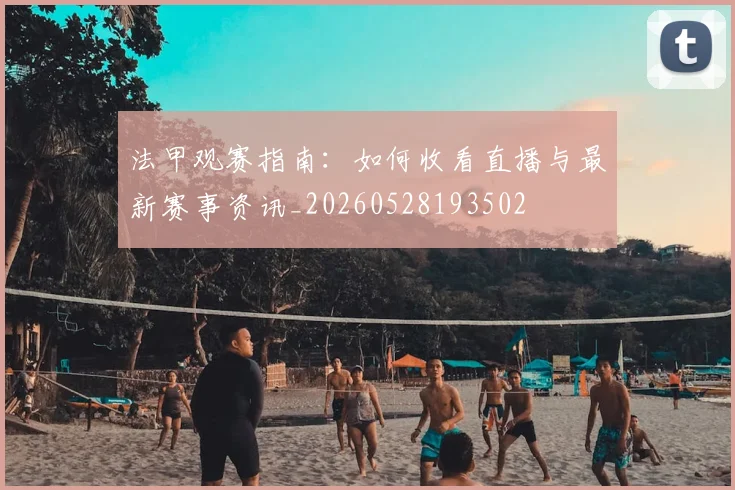 法甲观赛指南:如何收看直播与最新赛事资讯_20260528193502